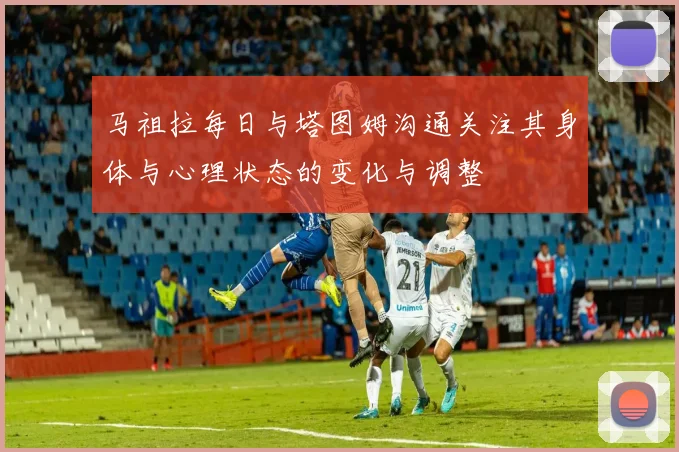 马祖拉每日与塔图姆沟通关注其身体与心理状态的变化与调整