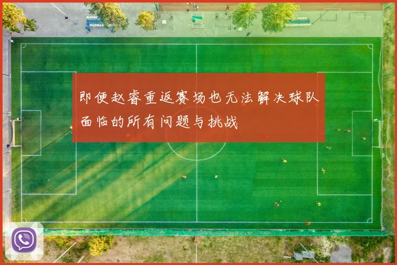 即便赵睿重返赛场也无法解决球队面临的所有问题与挑战
