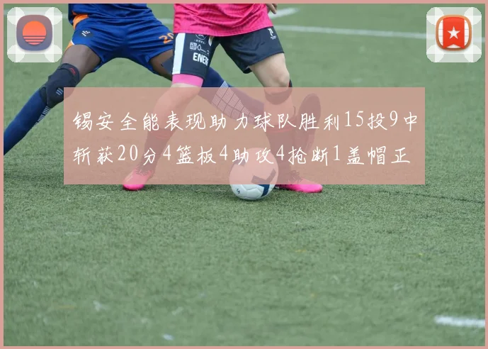 锡安全能表现助力球队胜利15投9中斩获20分4篮板4助攻4抢断1盖帽正负值高达15