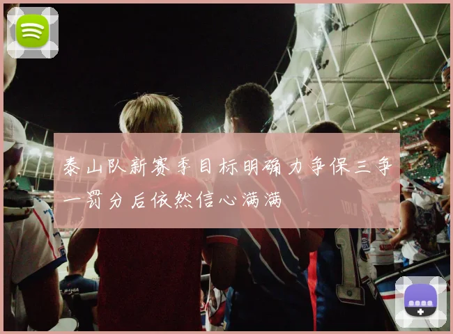 泰山队新赛季目标明确力争保三争一罚分后依然信心满满