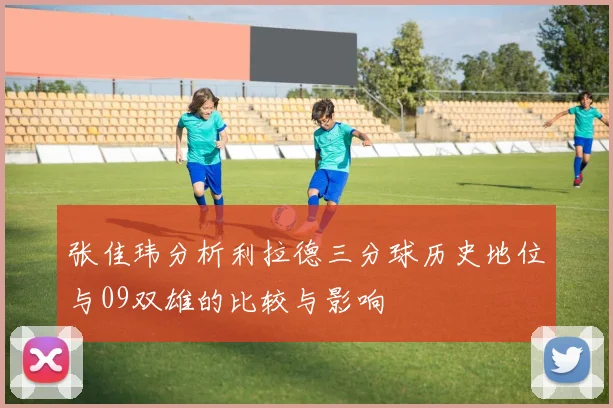 张佳玮分析利拉德三分球历史地位与09双雄的比较与影响