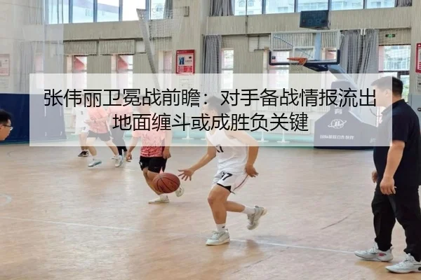 张伟丽卫冕战前瞻：对手备战情报流出 地面缠斗或成胜负关键